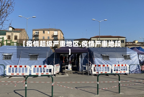 【疫情超级严重地区,疫情严重地段】