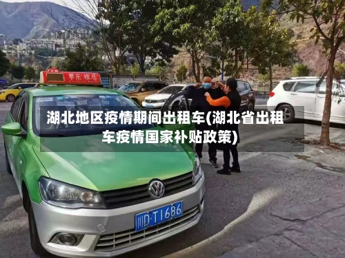 湖北地区疫情期间出租车(湖北省出租车疫情国家补贴政策)