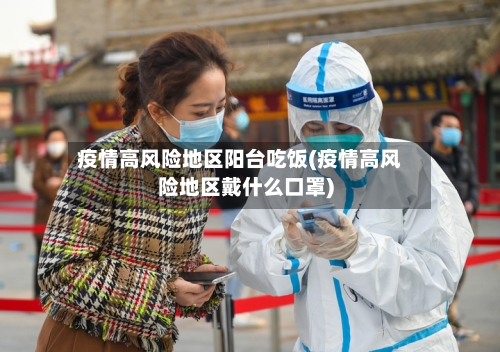 疫情高风险地区阳台吃饭(疫情高风险地区戴什么口罩)