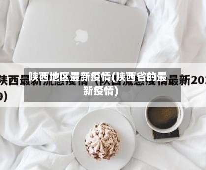 陕西地区最新疫情(陕西省的最新疫情)