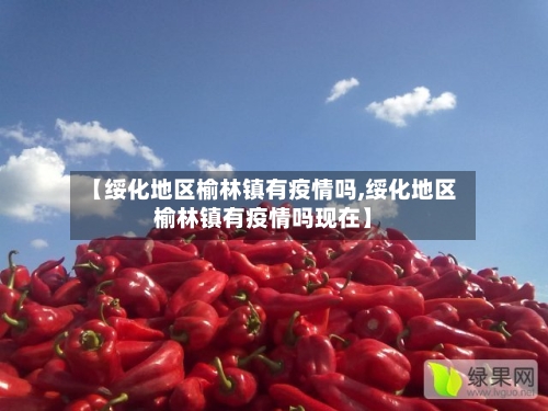 【绥化地区榆林镇有疫情吗,绥化地区榆林镇有疫情吗现在】