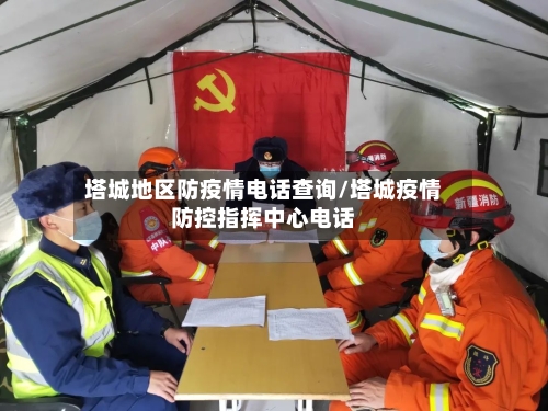 塔城地区防疫情电话查询/塔城疫情防控指挥中心电话
