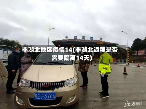 非湖北地区疫情14(非湖北返程是否需要隔离14天)
