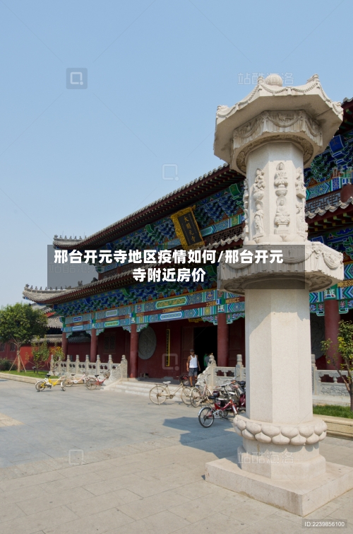 邢台开元寺地区疫情如何/邢台开元寺附近房价