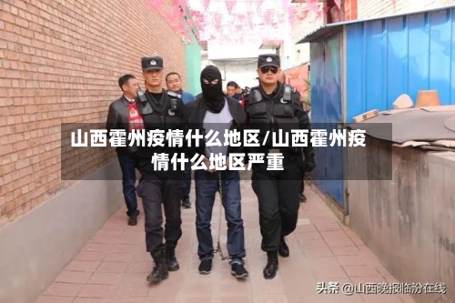 山西霍州疫情什么地区/山西霍州疫情什么地区严重