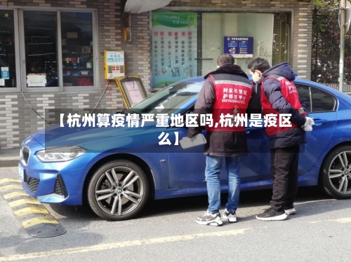 【杭州算疫情严重地区吗,杭州是疫区么】