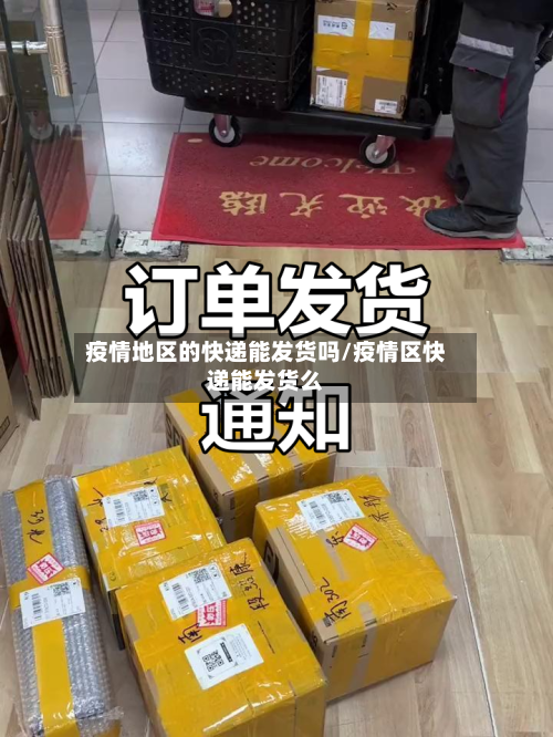 疫情地区的快递能发货吗/疫情区快递能发货么