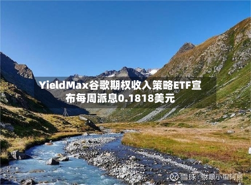 YieldMax谷歌期权收入策略ETF宣布每周派息0.1818美元