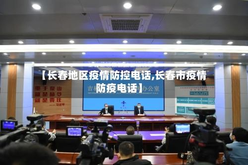 【长春地区疫情防控电话,长春市疫情防疫电话】