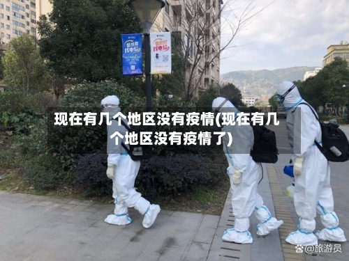 现在有几个地区没有疫情(现在有几个地区没有疫情了)
