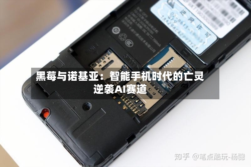 黑莓与诺基亚：智能手机时代的亡灵逆袭AI赛道