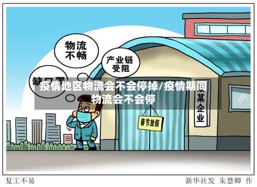 疫情地区物流会不会停掉/疫情期间物流会不会停
