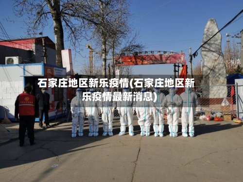 石家庄地区新乐疫情(石家庄地区新乐疫情最新消息)