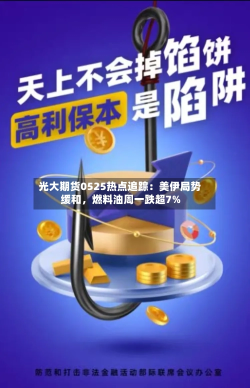 光大期货0525热点追踪：美伊局势缓和，燃料油周一跌超7%