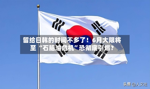 留给日韩的时间不多了！6月大限将至 “石脑油危机”恐彻底引爆？