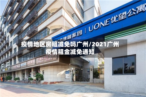 疫情地区房租减免吗广州/2021广州疫情租金减免通知