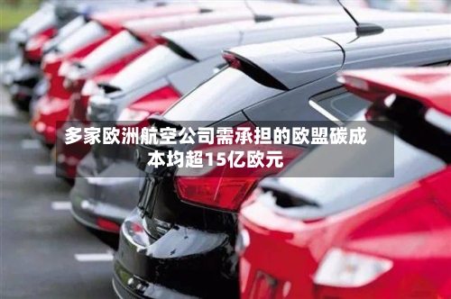 多家欧洲航空公司需承担的欧盟碳成本均超15亿欧元