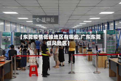 【东莞疫情低峰地区有哪些,广东东莞低风险区】