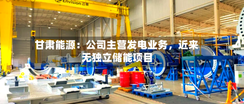 甘肃能源：公司主营发电业务，近来无独立储能项目
