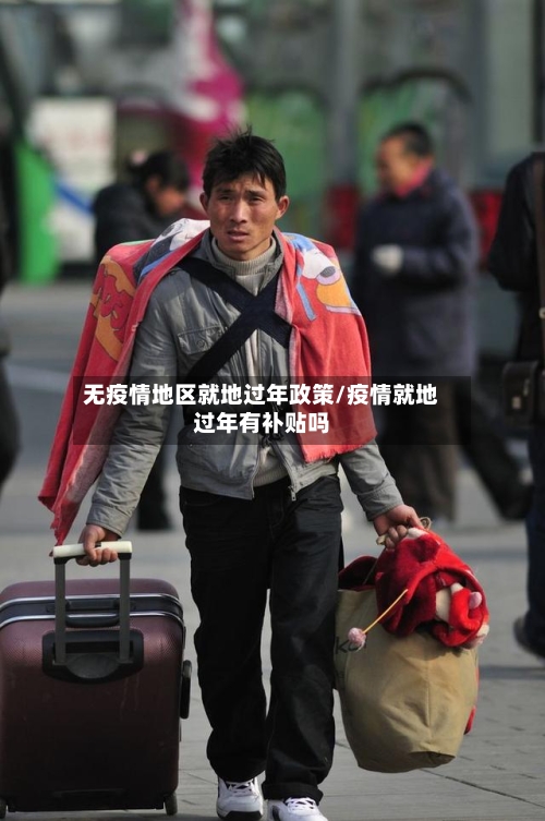 无疫情地区就地过年政策/疫情就地过年有补贴吗