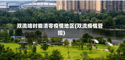 双流啥时能清零疫情地区(双流疫情管控)