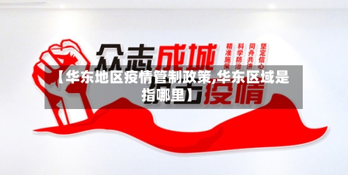 【华东地区疫情管制政策,华东区域是指哪里】