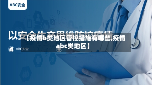 【疫情b类地区管控措施有哪些,疫情abc类地区】