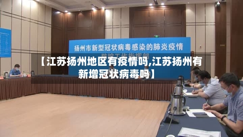 【江苏扬州地区有疫情吗,江苏扬州有新增冠状病毒吗】