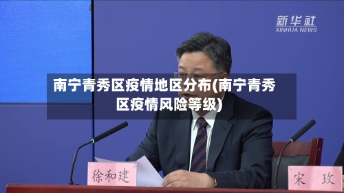 南宁青秀区疫情地区分布(南宁青秀区疫情风险等级)
