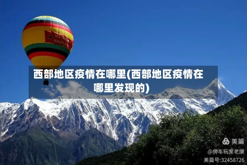西部地区疫情在哪里(西部地区疫情在哪里发现的)