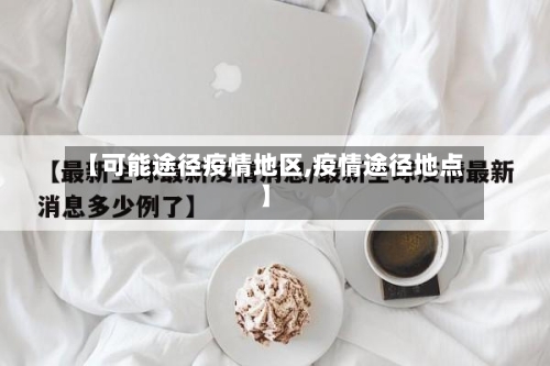 【可能途径疫情地区,疫情途径地点】