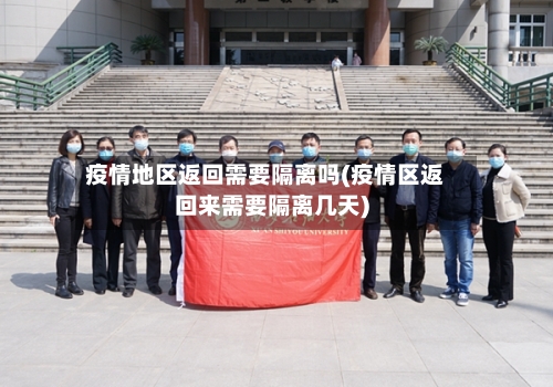 疫情地区返回需要隔离吗(疫情区返回来需要隔离几天)