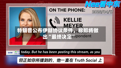 特朗普公布伊朗协议条件，称即将做出“最终决定”