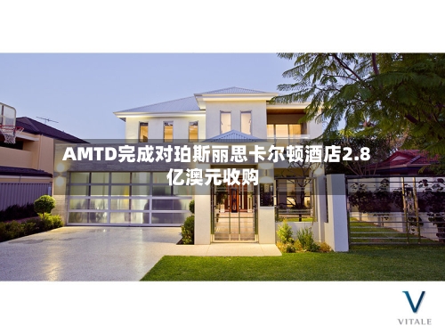 AMTD完成对珀斯丽思卡尔顿酒店2.8亿澳元收购