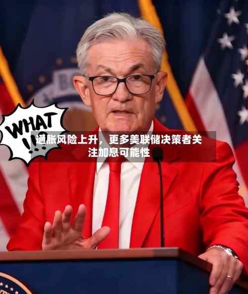 通胀风险上升，更多美联储决策者关注加息可能性