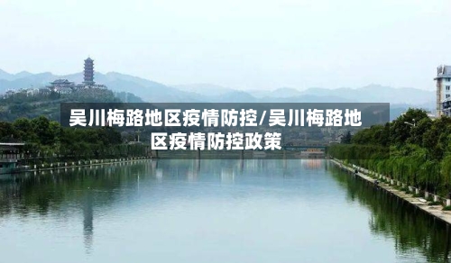 吴川梅路地区疫情防控/吴川梅路地区疫情防控政策