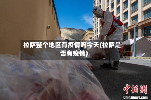 拉萨整个地区有疫情吗今天(拉萨是否有疫情)