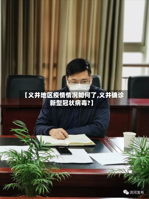 【义井地区疫情情况如何了,义井确诊新型冠状病毒?】