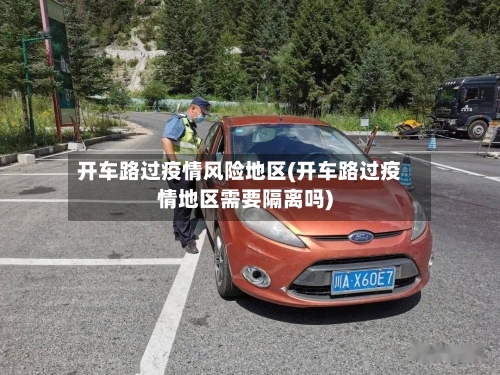 开车路过疫情风险地区(开车路过疫情地区需要隔离吗)