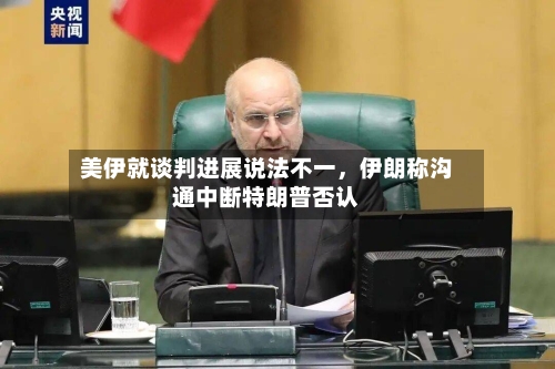 美伊就谈判进展说法不一,伊朗称沟通中断特朗普否认