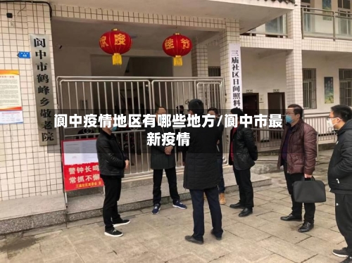 阆中疫情地区有哪些地方/阆中市最新疫情