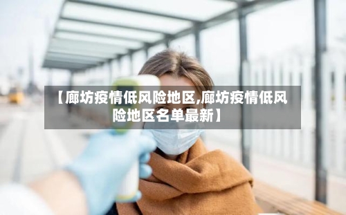 【廊坊疫情低风险地区,廊坊疫情低风险地区名单最新】