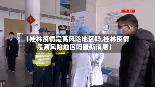 【桂林疫情是高风险地区吗,桂林疫情是高风险地区吗最新消息】