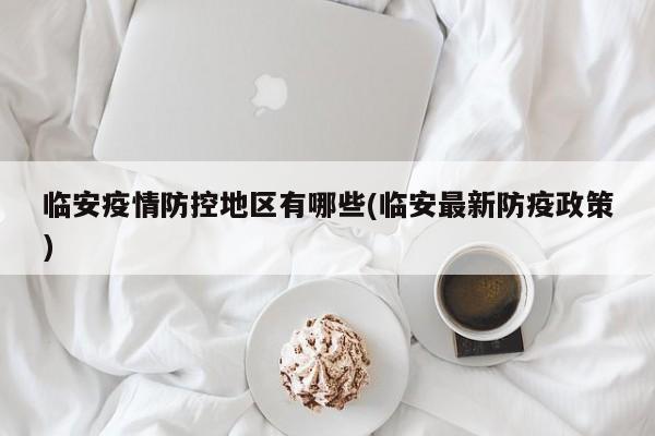 临安疫情防控地区有哪些(临安最新防疫政策)