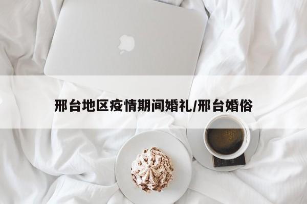 邢台地区疫情期间婚礼/邢台婚俗