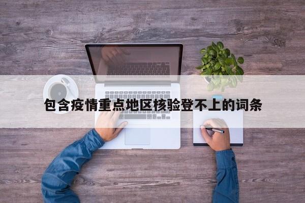 包含疫情重点地区核验登不上的词条