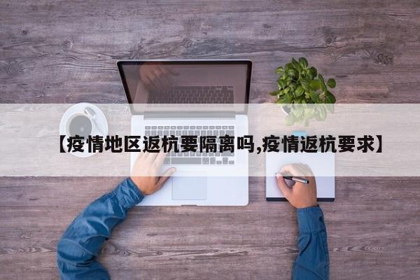 【疫情地区返杭要隔离吗,疫情返杭要求】