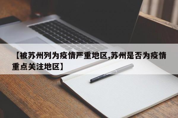 【被苏州列为疫情严重地区,苏州是否为疫情重点关注地区】