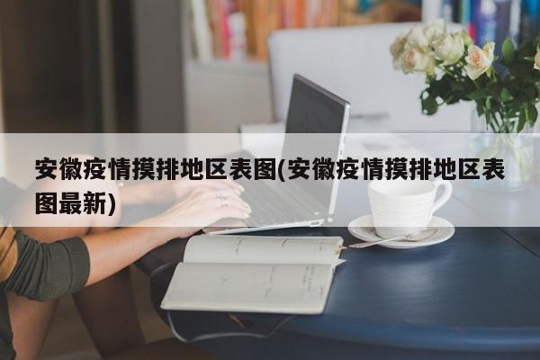 安徽疫情摸排地区表图(安徽疫情摸排地区表图最新)