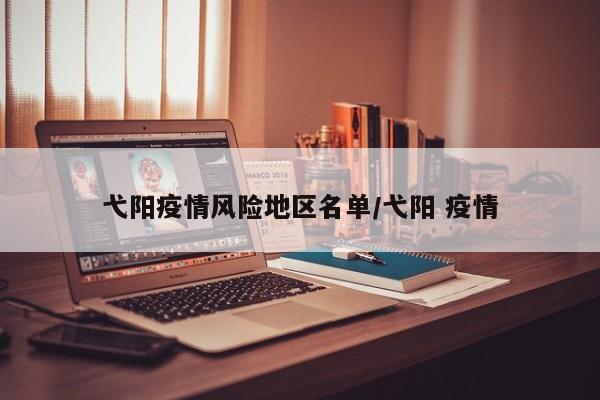 弋阳疫情风险地区名单/弋阳 疫情